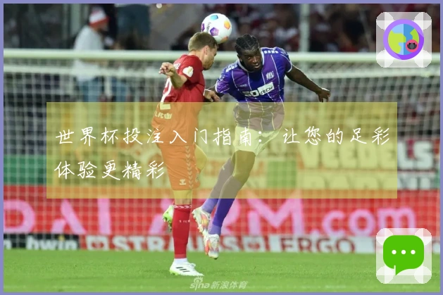 世界杯投注入门指南:让您的足彩体验更精彩